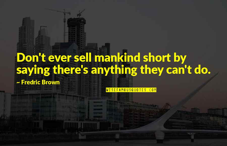 Ever Short Quotes By Fredric Brown: Don't ever sell mankind short by saying there's