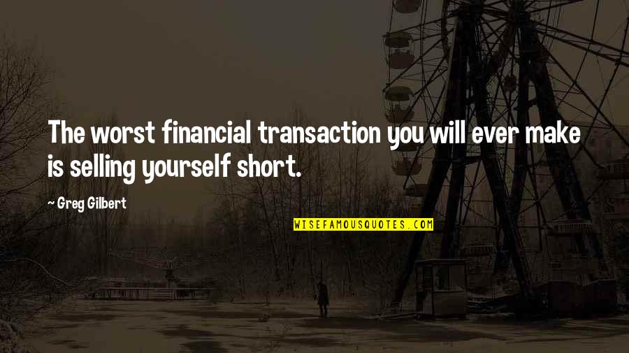 Ever Short Quotes By Greg Gilbert: The worst financial transaction you will ever make