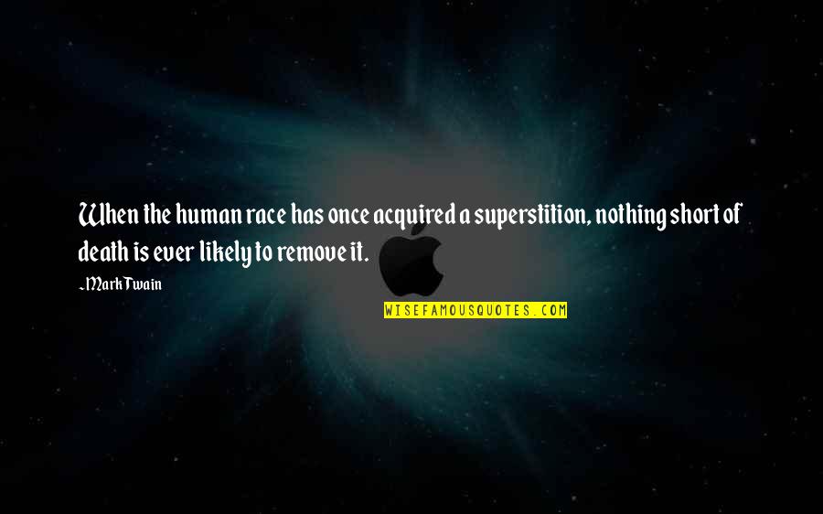 Ever Short Quotes By Mark Twain: When the human race has once acquired a