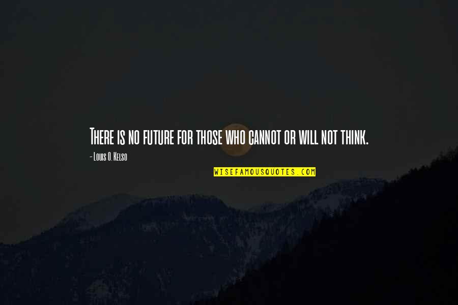 Ever Since I Laid Eyes On You Quotes By Louis O. Kelso: There is no future for those who cannot