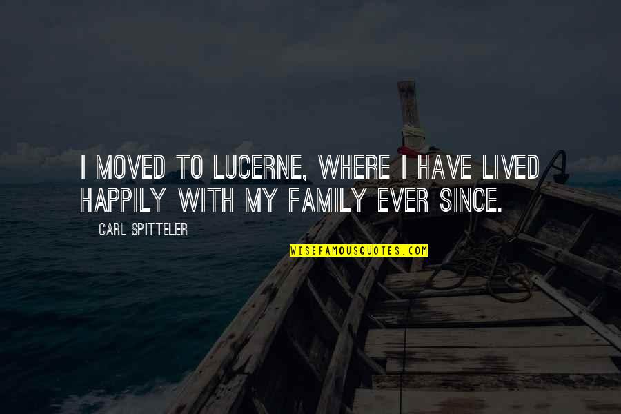 Ever Since Quotes By Carl Spitteler: I moved to Lucerne, where I have lived