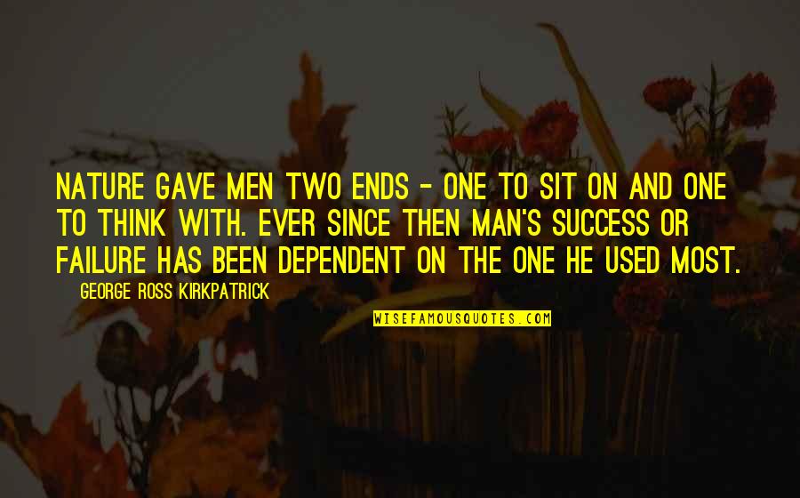 Ever Since Quotes By George Ross Kirkpatrick: Nature gave men two ends - one to