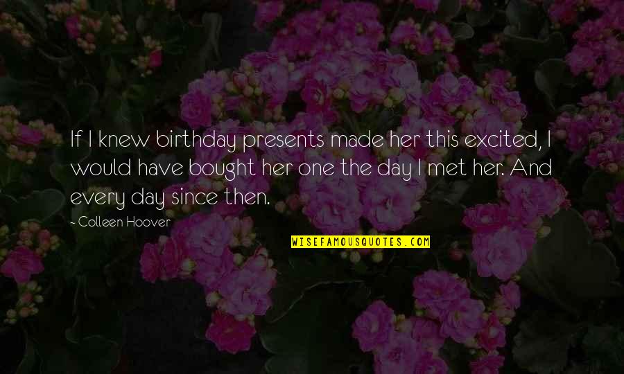Ever Since The Day We Met Quotes By Colleen Hoover: If I knew birthday presents made her this