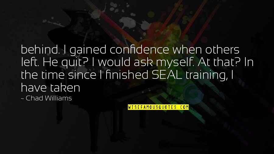 Ever Since You Left Quotes By Chad Williams: behind. I gained confidence when others left. He Ever Since You Left Quotes By Chad Williams: behind. I gained confidence when others left. He