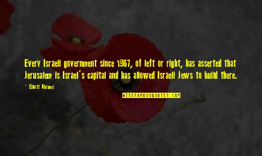 Ever Since You Left Quotes By Elliott Abrams: Every Israeli government since 1967, of left or Ever Since You Left Quotes By Elliott Abrams: Every Israeli government since 1967, of left or