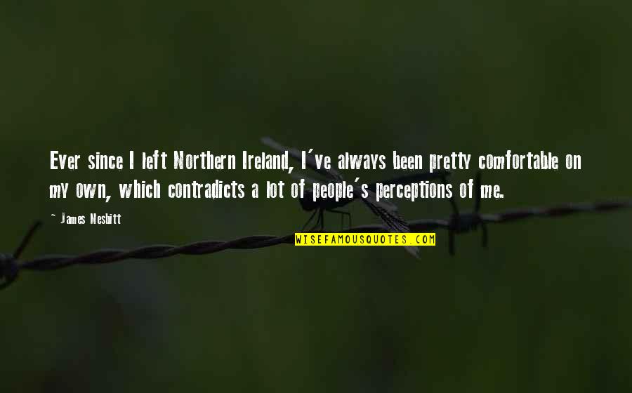 Ever Since You Left Quotes By James Nesbitt: Ever since I left Northern Ireland, I've always