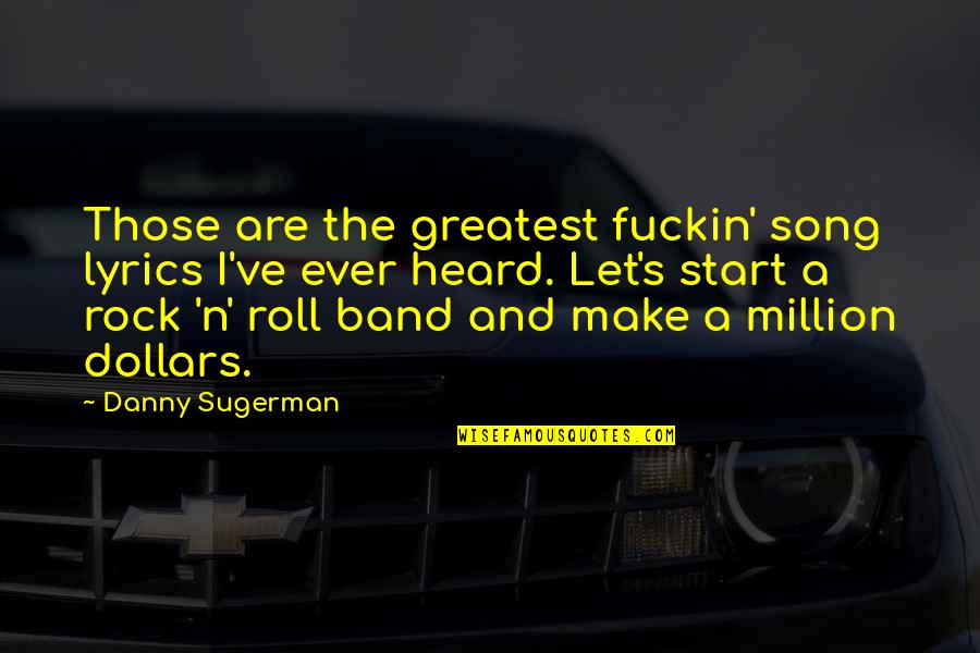 Ever Song Quotes By Danny Sugerman: Those are the greatest fuckin' song lyrics I've