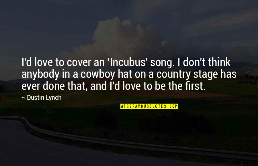 Ever Song Quotes By Dustin Lynch: I'd love to cover an 'Incubus' song. I Ever Song Quotes By Dustin Lynch: I'd love to cover an 'Incubus' song. I