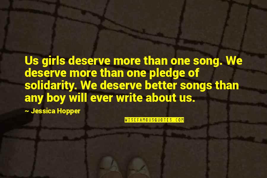 Ever Song Quotes By Jessica Hopper: Us girls deserve more than one song. We Ever Song Quotes By Jessica Hopper: Us girls deserve more than one song. We