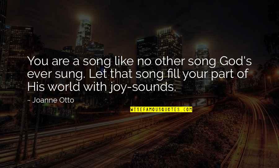 Ever Song Quotes By Joanne Otto: You are a song like no other song