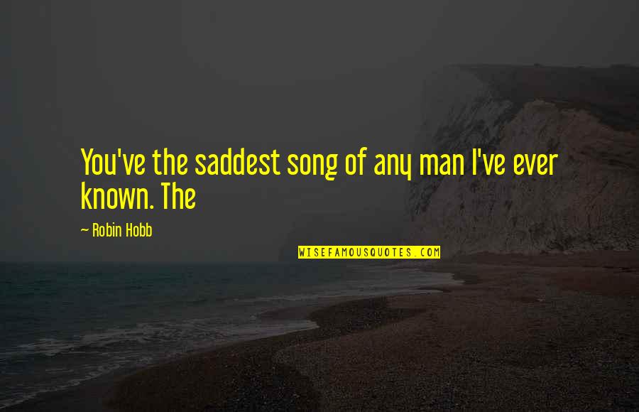 Ever Song Quotes By Robin Hobb: You've the saddest song of any man I've