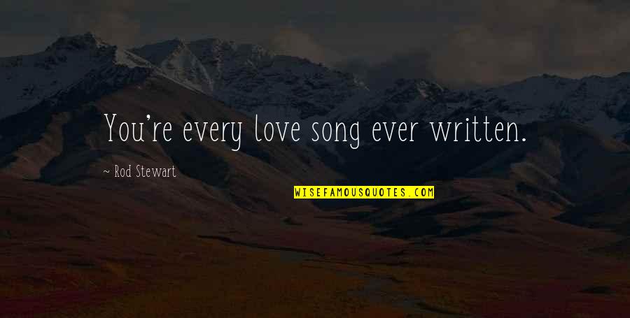 Ever Song Quotes By Rod Stewart: You're every love song ever written. Ever Song Quotes By Rod Stewart: You're every love song ever written.