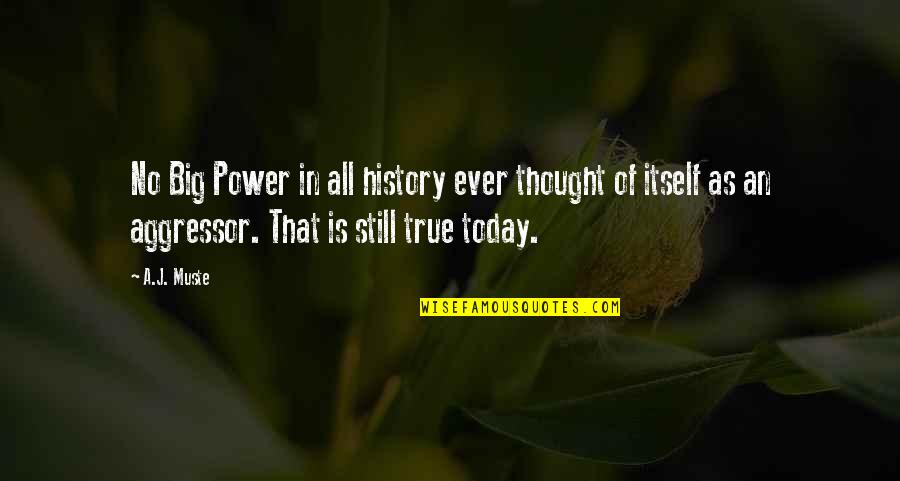 Ever Still Quotes By A.J. Muste: No Big Power in all history ever thought Ever Still Quotes By A.J. Muste: No Big Power in all history ever thought