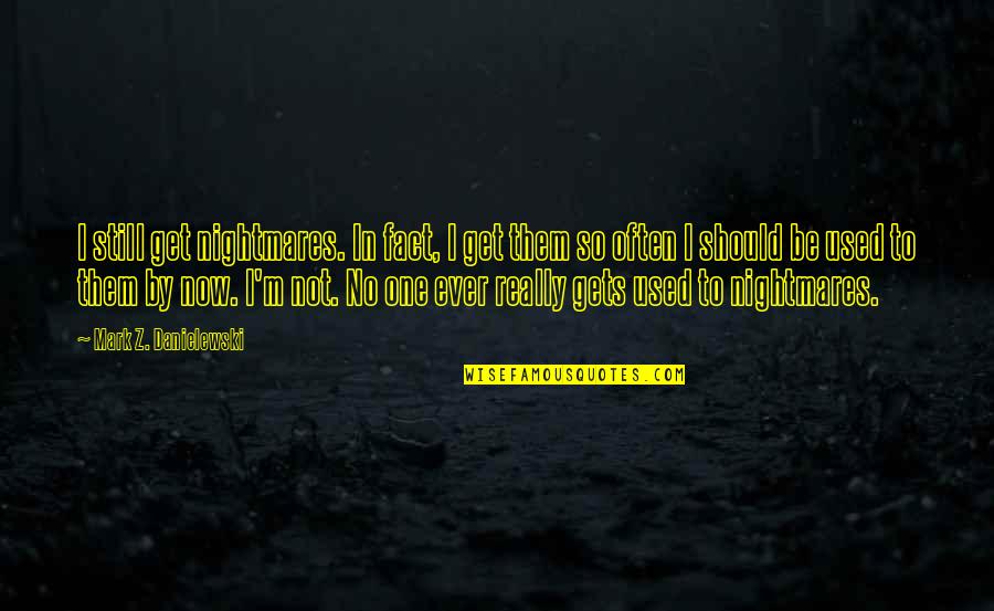 Ever Still Quotes By Mark Z. Danielewski: I still get nightmares. In fact, I get Ever Still Quotes By Mark Z. Danielewski: I still get nightmares. In fact, I get