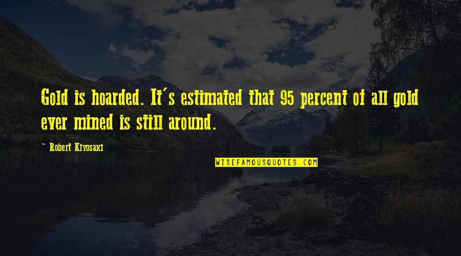 Ever Still Quotes By Robert Kiyosaki: Gold is hoarded. It's estimated that 95 percent Ever Still Quotes By Robert Kiyosaki: Gold is hoarded. It's estimated that 95 percent