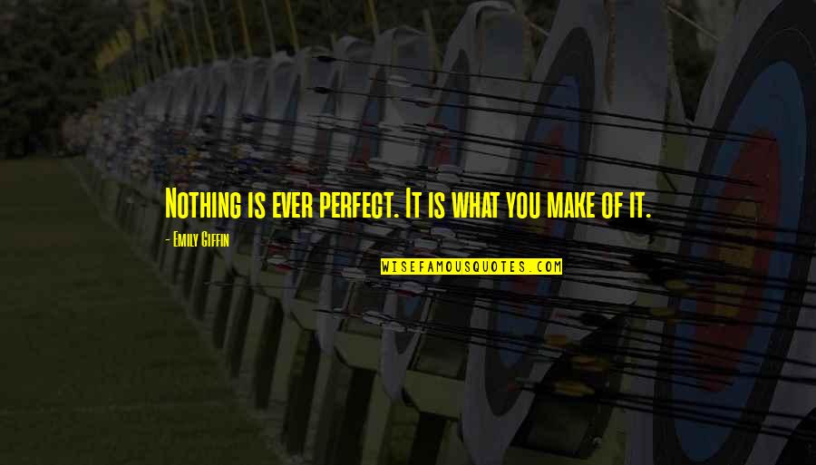 Ever What Quotes By Emily Giffin: Nothing is ever perfect. It is what you Ever What Quotes By Emily Giffin: Nothing is ever perfect. It is what you