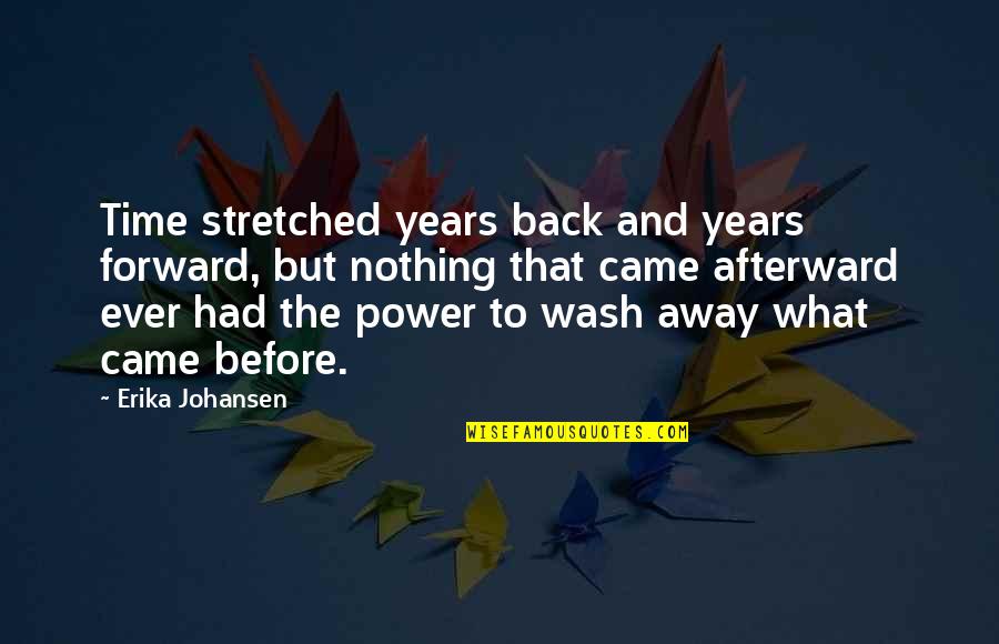 Ever What Quotes By Erika Johansen: Time stretched years back and years forward, but Ever What Quotes By Erika Johansen: Time stretched years back and years forward, but