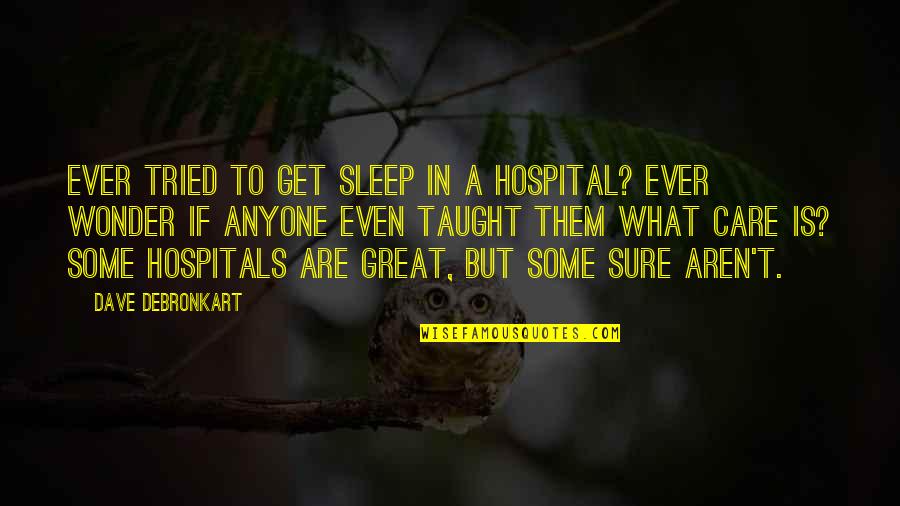 Ever Wonder Quotes By Dave DeBronkart: Ever tried to get sleep in a hospital? Ever Wonder Quotes By Dave DeBronkart: Ever tried to get sleep in a hospital?