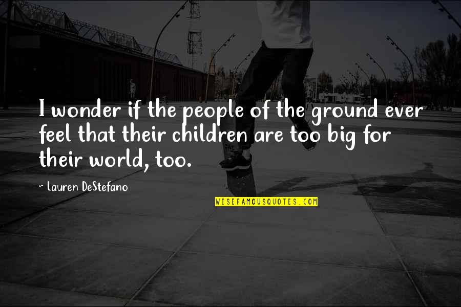 Ever Wonder Quotes By Lauren DeStefano: I wonder if the people of the ground Ever Wonder Quotes By Lauren DeStefano: I wonder if the people of the ground