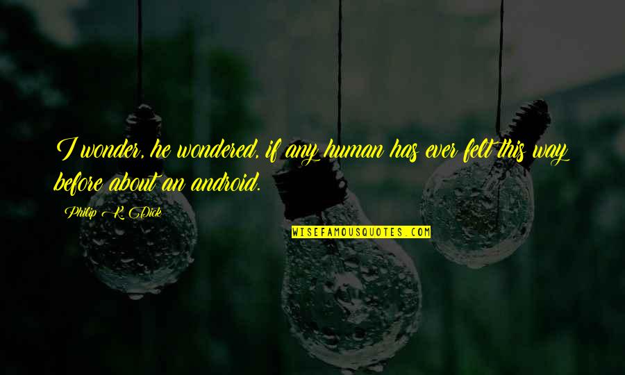 Ever Wonder Quotes By Philip K. Dick: I wonder, he wondered, if any human has Ever Wonder Quotes By Philip K. Dick: I wonder, he wondered, if any human has