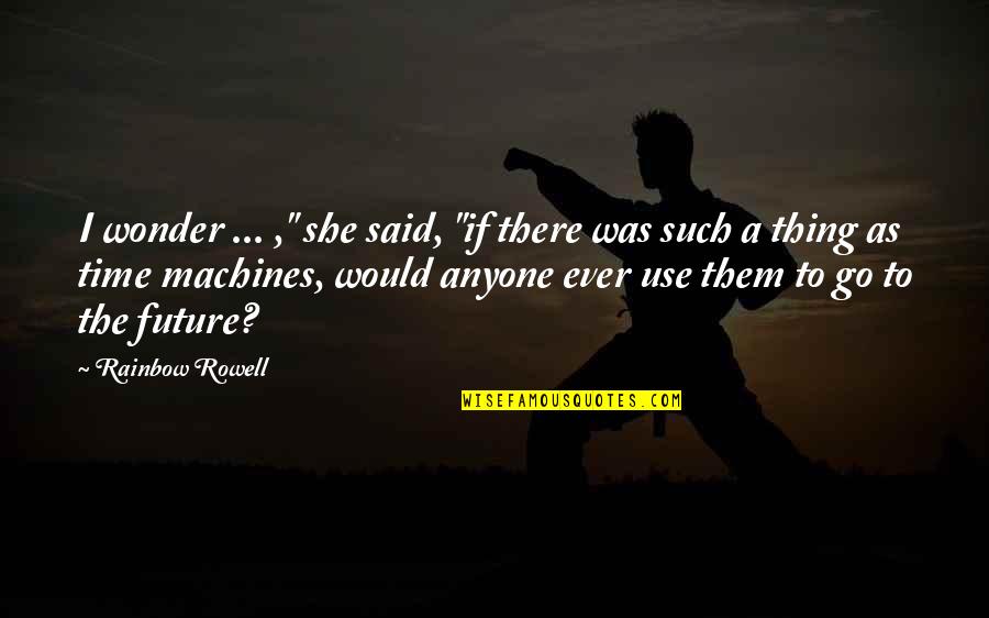Ever Wonder Quotes By Rainbow Rowell: I wonder ... ," she said, "if there Ever Wonder Quotes By Rainbow Rowell: I wonder ... ," she said, "if there