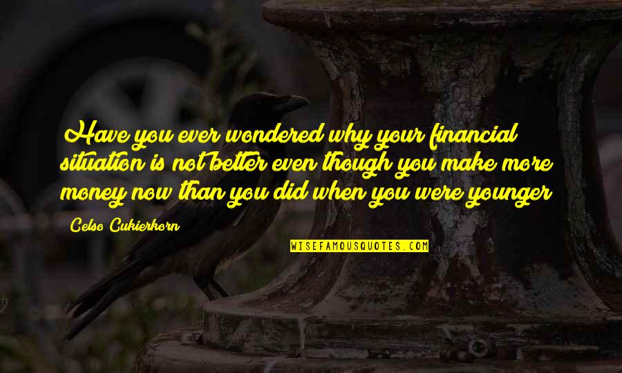 Ever Wondered Quotes By Celso Cukierkorn: Have you ever wondered why your financial situation