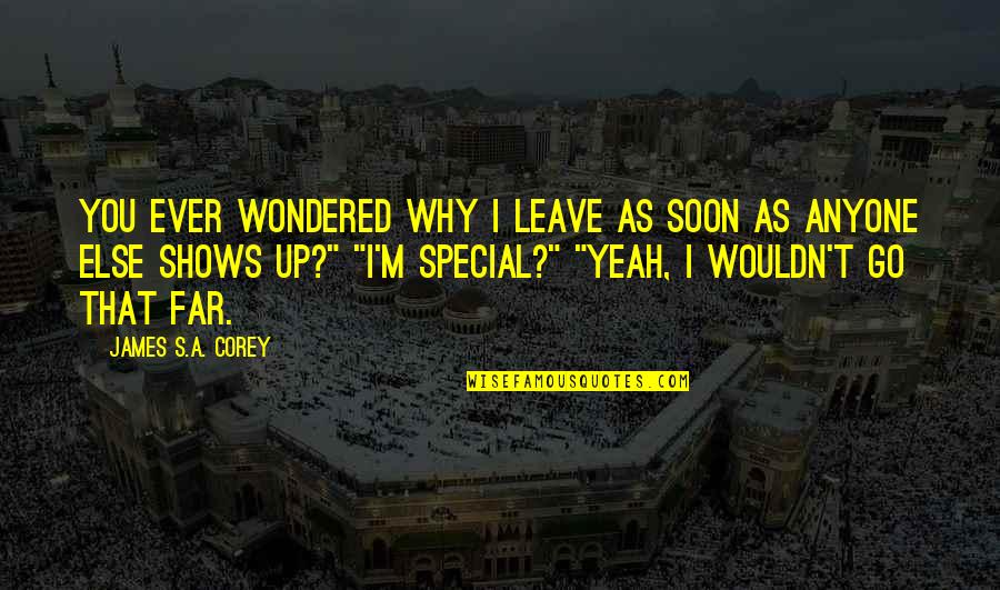 Ever Wondered Quotes By James S.A. Corey: You ever wondered why I leave as soon