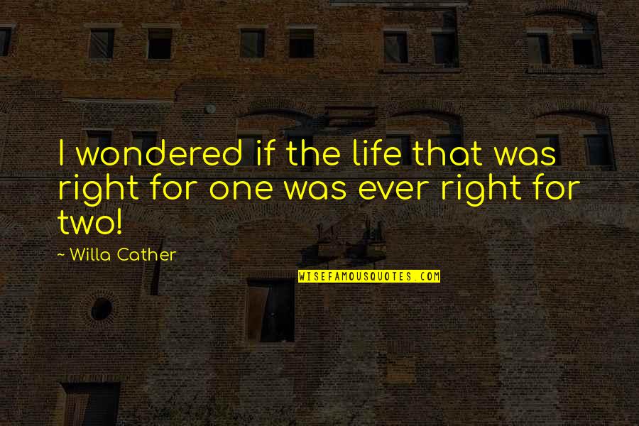 Ever Wondered Quotes By Willa Cather: I wondered if the life that was right