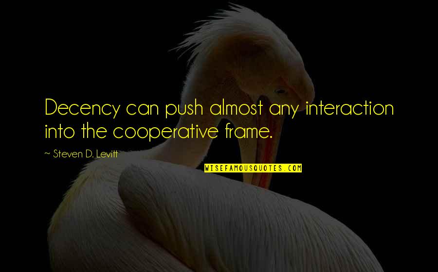 Everall Younger Quotes By Steven D. Levitt: Decency can push almost any interaction into the