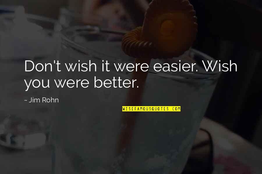 Everardo Jefferson Quotes By Jim Rohn: Don't wish it were easier. Wish you were