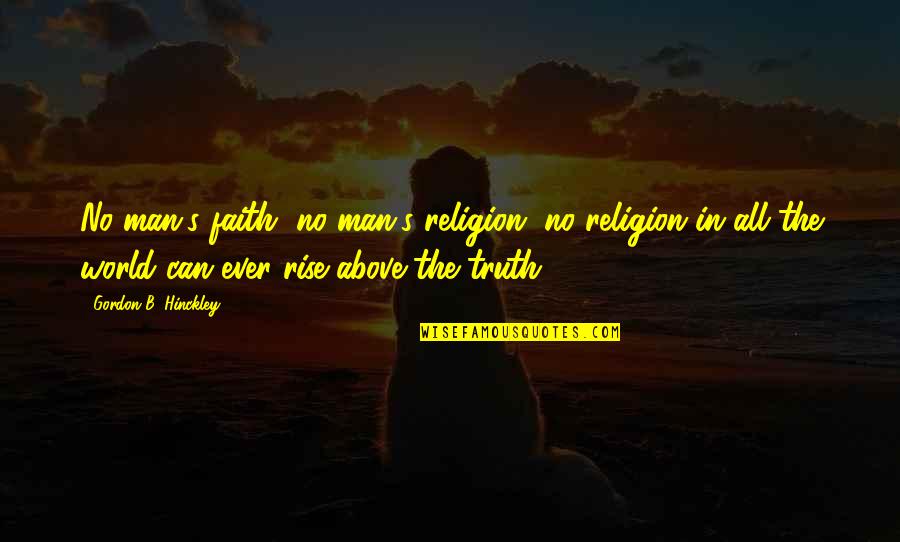 Ever'body's Quotes By Gordon B. Hinckley: No man's faith, no man's religion, no religion