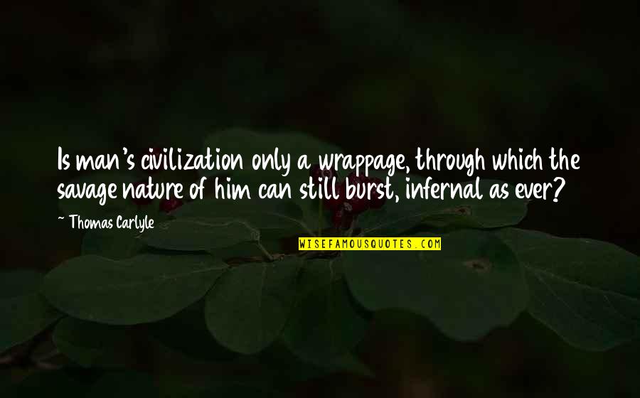 Ever'body's Quotes By Thomas Carlyle: Is man's civilization only a wrappage, through which