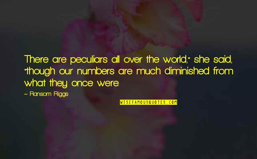 Everbound Brodi Quotes By Ransom Riggs: There are peculiars all over the world," she Everbound Brodi Quotes By Ransom Riggs: There are peculiars all over the world," she
