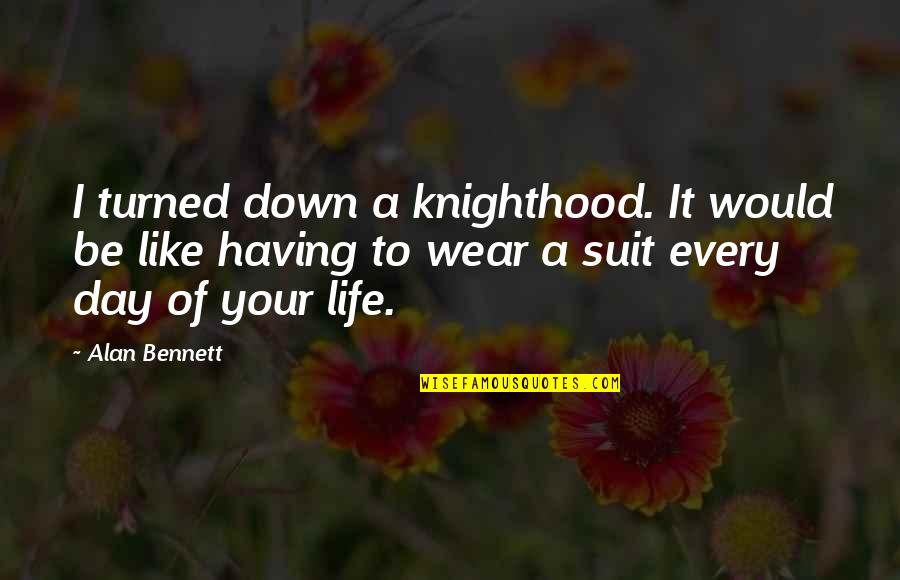 Everbright Events Quotes By Alan Bennett: I turned down a knighthood. It would be