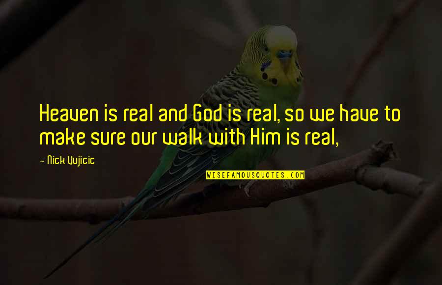 Everburning Light Quotes By Nick Vujicic: Heaven is real and God is real, so