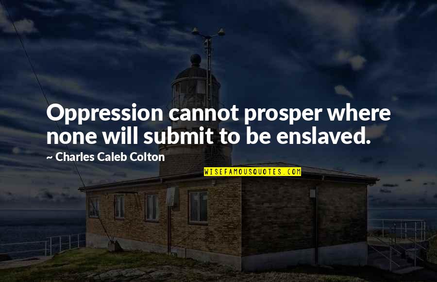 Everclear Grain Quotes By Charles Caleb Colton: Oppression cannot prosper where none will submit to