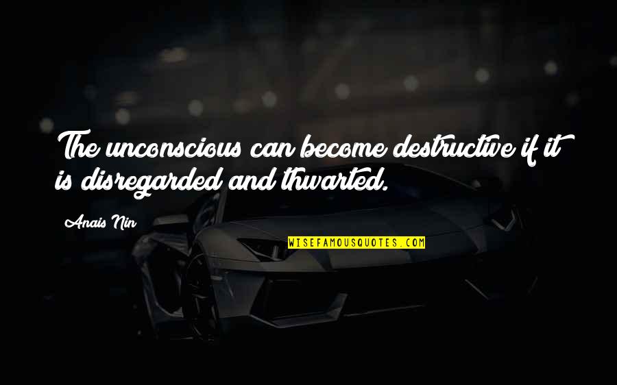 Everday Quotes By Anais Nin: The unconscious can become destructive if it is