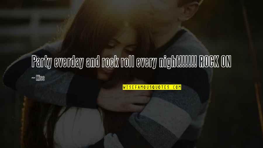 Everday Quotes By Kiss: Party everday and rock roll every night!!!!!! ROCK