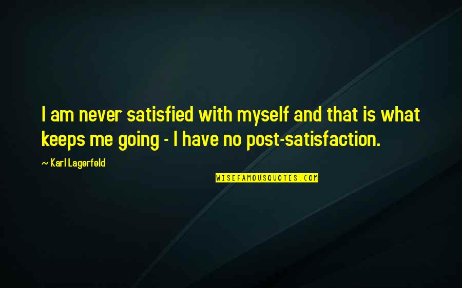 Everdeens Downtown Quotes By Karl Lagerfeld: I am never satisfied with myself and that Everdeens Downtown Quotes By Karl Lagerfeld: I am never satisfied with myself and that