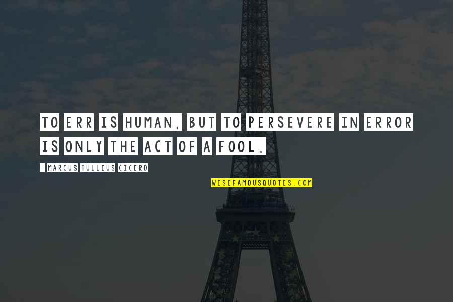 Everdeens Downtown Quotes By Marcus Tullius Cicero: To err is human, but to persevere in Everdeens Downtown Quotes By Marcus Tullius Cicero: To err is human, but to persevere in