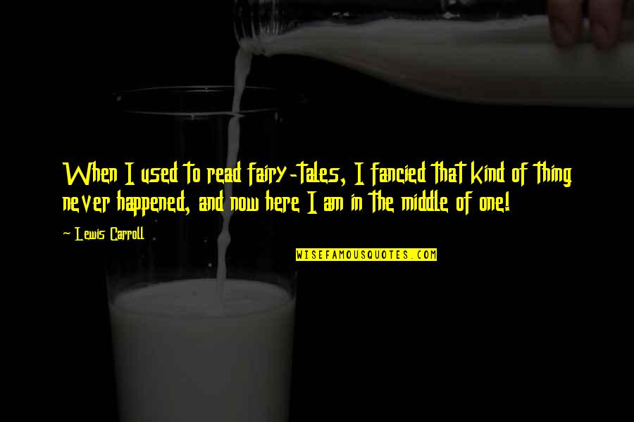 Everdene Quotes By Lewis Carroll: When I used to read fairy-tales, I fancied Everdene Quotes By Lewis Carroll: When I used to read fairy-tales, I fancied