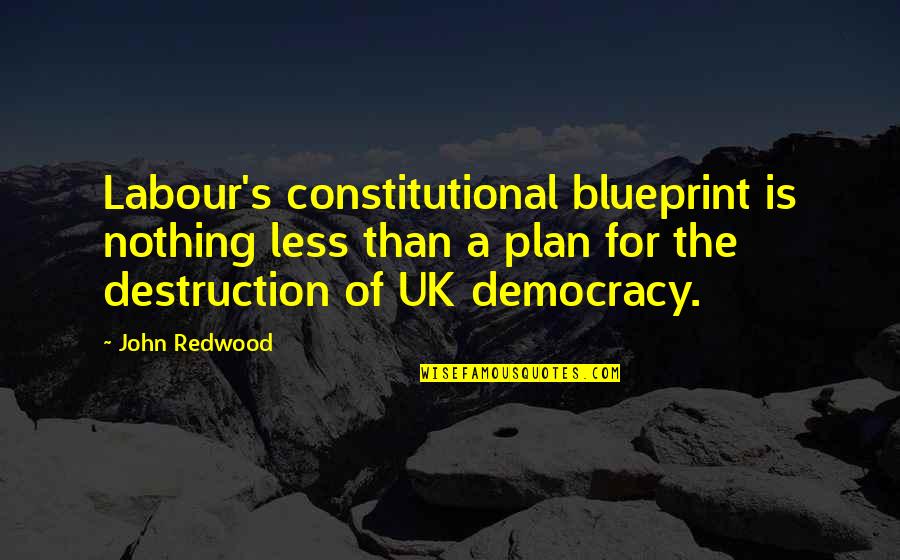 Everdene San Francisco Quotes By John Redwood: Labour's constitutional blueprint is nothing less than a
