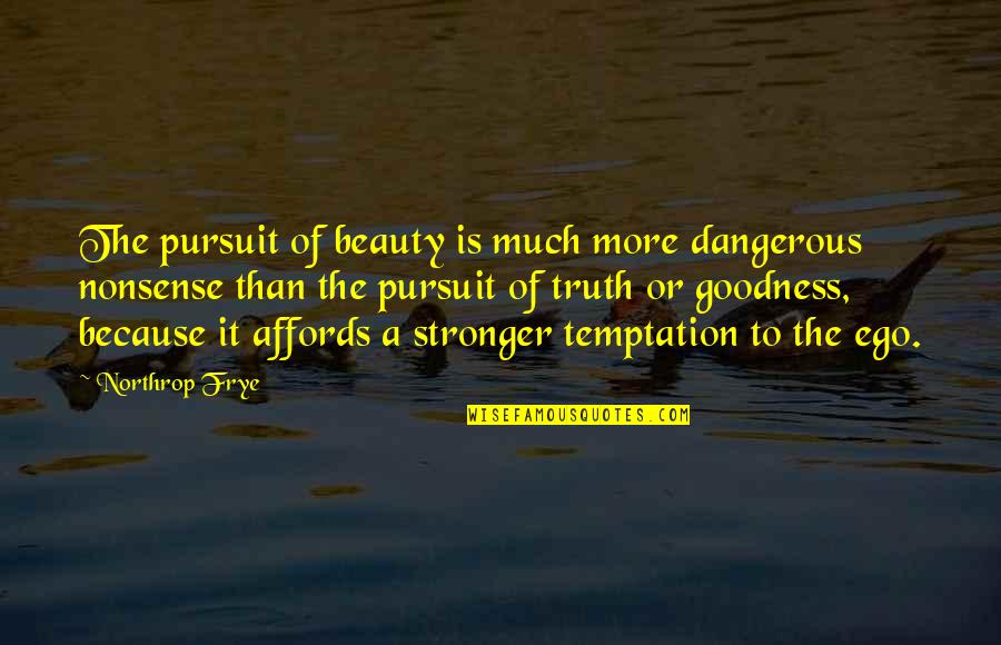 Evere Quotes By Northrop Frye: The pursuit of beauty is much more dangerous