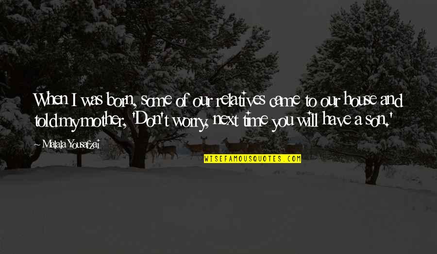 Evereden Quotes By Malala Yousafzai: When I was born, some of our relatives Evereden Quotes By Malala Yousafzai: When I was born, some of our relatives