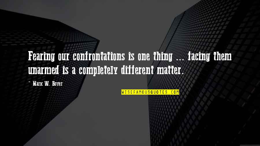 Evereden Quotes By Mark W. Boyer: Fearing our confrontations is one thing ... facing Evereden Quotes By Mark W. Boyer: Fearing our confrontations is one thing ... facing