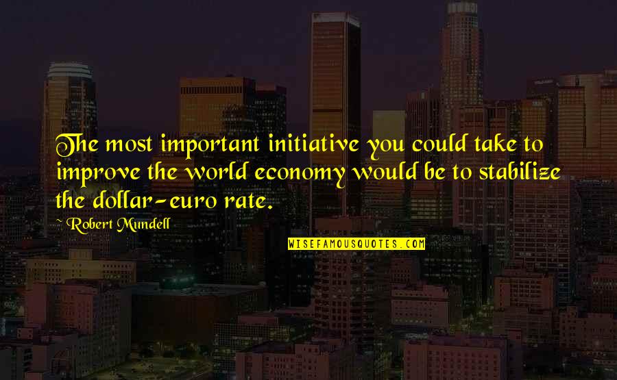 Evereden Quotes By Robert Mundell: The most important initiative you could take to Evereden Quotes By Robert Mundell: The most important initiative you could take to