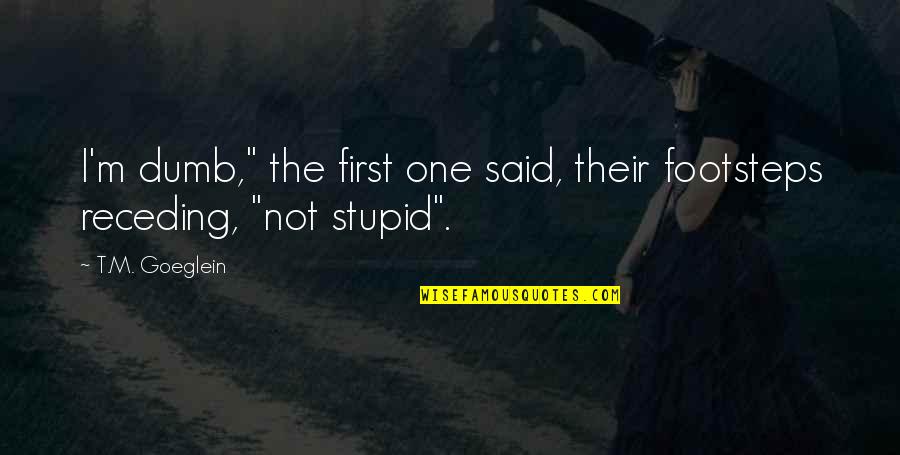Evereden Quotes By T.M. Goeglein: I'm dumb," the first one said, their footsteps