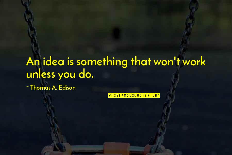 Evereden Quotes By Thomas A. Edison: An idea is something that won't work unless Evereden Quotes By Thomas A. Edison: An idea is something that won't work unless