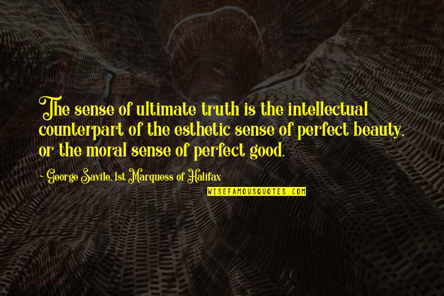 Everence Quotes By George Savile, 1st Marquess Of Halifax: The sense of ultimate truth is the intellectual