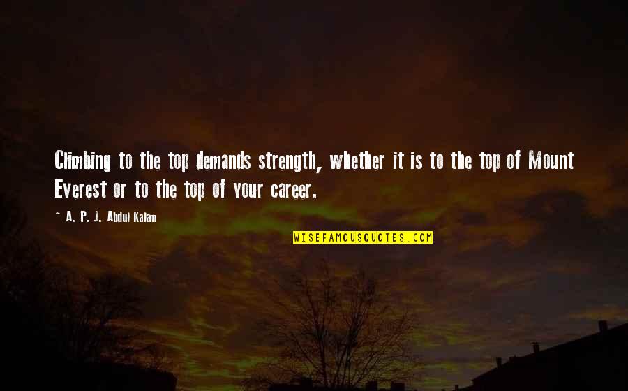 Everest Climbing Quotes By A. P. J. Abdul Kalam: Climbing to the top demands strength, whether it